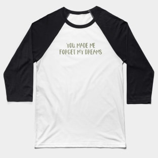 You made me forget my dreams, green Baseball T-Shirt